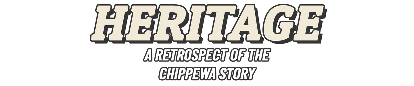 Heritage. A retrospect of the Chippewa Story.